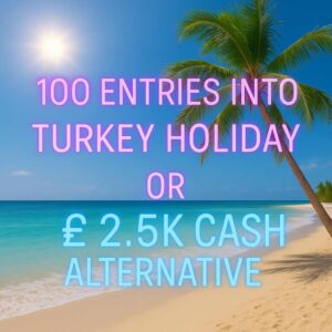 100 ENTRIES INTO THE TURKEY HOLIDAY OR THE MASSIVE £2500 CASH ALTERNATIVE